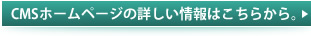 CMSホームページの詳しい情報はこちらから。